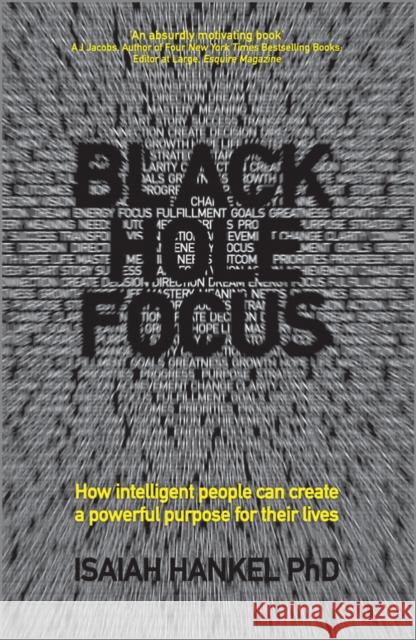 Black Hole Focus: How Intelligent People Can Create a Powerful Purpose for Their Lives Hankel, Isaiah 9780857085610 John Wiley & Sons - książka