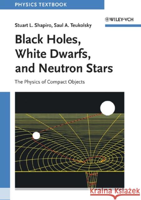 Black Holes, White Dwarfs, and Neutron Stars : The Physics of Compact Objects Stuart L. Shapiro Saul A. Teukolsky 9780471873167 Wiley-Interscience - książka