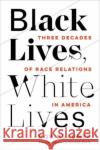 Black Lives, White Lives: Three Decades of Race Relations in America Bob Blauner Gerald Early 9780520386013 University of California Press