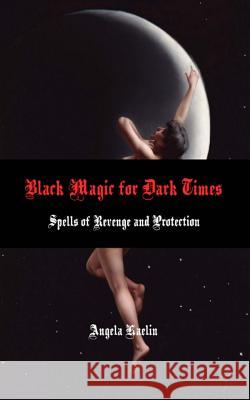 Black Magic for Dark Times: Spells of Revenge and Protection Angela Kaelin 9780615883465 Winter Tempest Books - książka