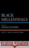 Black Millennials: Identity, Ambition, and Activism Jacquelin Darby Jacquelin Darby Vannesia Darby 9781793611819 Lexington Books