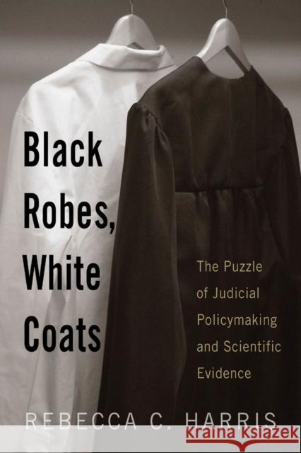 Black Robes, White Coats: The Puzzle of Judicial Policymaking and Scientific Evidence Harris, Rebecca C. 9780813543697 Rutgers University Press - książka