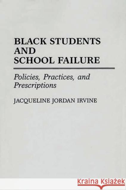 Black Students and School Failure: Policies, Practices, and Prescriptions Irvine, Jacqueline J. 9780275940942 Praeger Publishers - książka