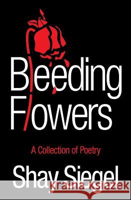 Bleeding Flowers: A Collection of Poetry Shay Siegel 9780578516790 Sharon Siegel - książka