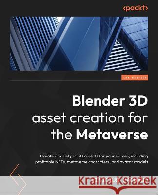 Blender 3D Asset Creation for the Metaverse: Unlock endless possibilities with 3D object creation, including metaverse characters and avatar models Vinicius Machado Venâncio 9781801814324 Packt Publishing Limited - książka