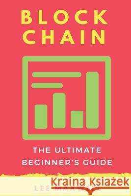 Blockchain: The Ultimate Beginner's Guide Lee Maxwell 9781542314848 Createspace Independent Publishing Platform - książka