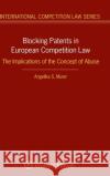 Blocking Patents in European Competition Law: The Implications of the Concept of Abuse Angelika S. Murer 9789403538143 Kluwer Law International