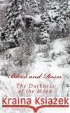Blood and Roses: Darkness of the Moon Megan Chloe Barker 9781508589457 Createspace