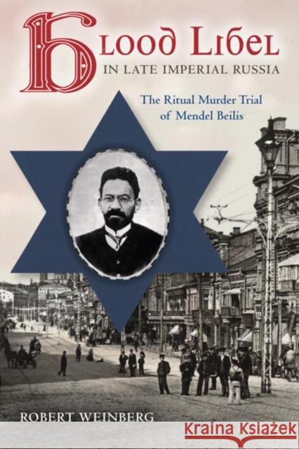 Blood Libel in Late Imperial Russia: The Ritual Murder Trial of Mendel Beilis Weinberg, Robert 9780253011077 Indiana University Press - książka