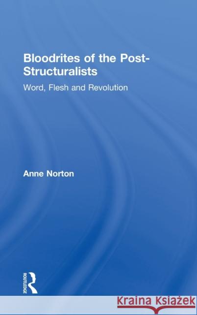 Bloodrites of the Post-Structuralists: Word Flesh and Revolution Norton, Anne 9780415934589 Routledge - książka