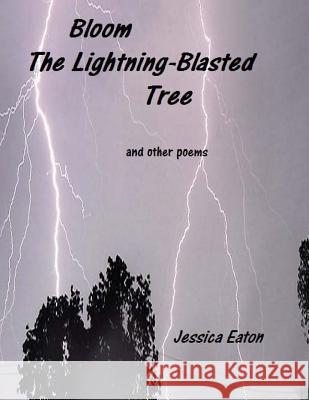 Bloom The Lightning-Blasted Tree: and other poems Eaton, Jessica 9781537400716 Createspace Independent Publishing Platform - książka