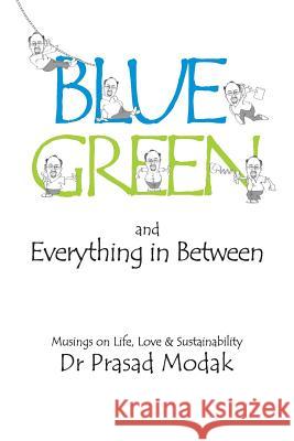 Blue, Green and Everything in Between: Musings on Life, Love and Sustainability Dr Prasad Modak Manish Rangnekar Kedar Prabhavalkar 9781541318915 Createspace Independent Publishing Platform - książka