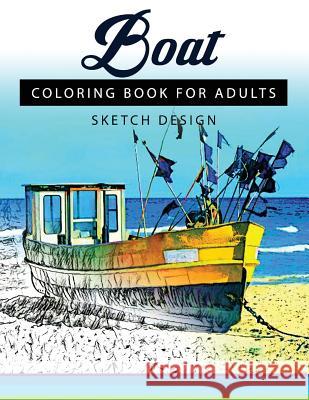 Boat Coloring Books for Adults: A Sketch grayscale coloring books beginner (High Quality picture) Boat Coloring Books for Adults 9781543216721 Createspace Independent Publishing Platform - książka