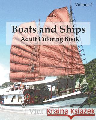 Boats & Ships: Adult Coloring Book, Volume 5: Boat and Ship Sketches for Coloring Vint Fessler 9781523810000 Createspace Independent Publishing Platform - książka