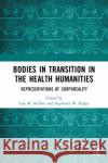 Bodies in Transition in the Health Humanities: Representations of Corporeality Lisa M. Detora Stephanie Mathilde Hilger 9781032091402 Routledge