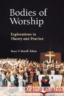 Bodies of Worship: Explorations in Theory and Practice Bruce T. Morrill Bernard J. Cooke Paul Covino 9780814625293 Liturgical Press - książka