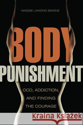 Body Punishment: Ocd, Addiction, and Finding the Courage to Heal Maggie Lamon 9781937612818 Central Recovery Press - książka
