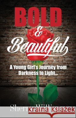 Bold & Beautiful; A Young Girl's Journey from Darkness to Light.. Sherry Williams 9781495156243 Divine House Books - książka