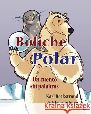 Boliche polar: Un cuento sin palabras Sanborn, Ashley 9781503226616 Createspace Independent Publishing Platform - książka