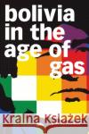 Bolivia in the Age of Gas Bret Gustafson 9781478010999 Duke University Press