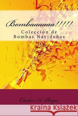 Bombaaaaaa!!!!!: Colección de Bombas Navideñas Reyes, Carlos A. 9781548284947 Createspace Independent Publishing Platform - książka