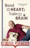 Bond With Your Heart; Train With Your Brain Silverman, Joel 9781732080713 Doce Blant Publishing