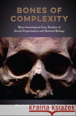 Bones of Complexity: Bioarchaeological Case Studies of Social Organization and Skeletal Biology Haagen D. Klaus Amanda R. Harvey 9780813062235 University Press of Florida - książka