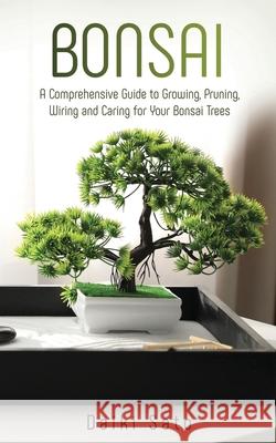 Bonsai: A Comprehensive Guide to Growing, Pruning, Wiring and Caring for Your Bonsai Trees Daiki Sato 9781951345327 Novelty Publishing LLC - książka
