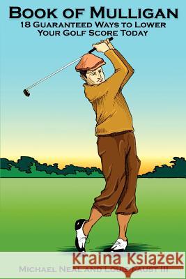 Book Of Mulligan: 18 Guaranteed Ways To Lower Your Golf Score Today Neal, Michael 9780595444274 iUniverse - książka