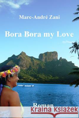 Bora Bora my Love Zani, Marc-Andre M. 9781508785729 Createspace - książka
