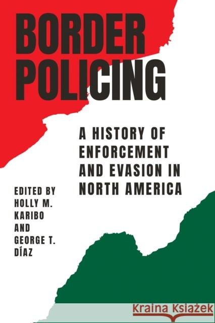 Border Policing: A History of Enforcement and Evasion in North America Holly M. Karibo Diaz George T. 9781477320679 University of Texas Press - książka