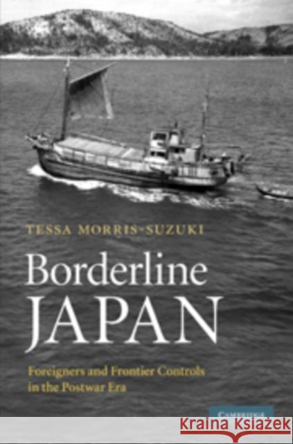 Borderline Japan: Foreigners and Frontier Controls in the Postwar Era Morris-Suzuki, Tessa 9780521683104 Cambridge University Press - książka