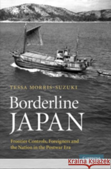 Borderline Japan: Foreigners and Frontier Controls in the Postwar Era Morris-Suzuki, Tessa 9780521864602  - książka