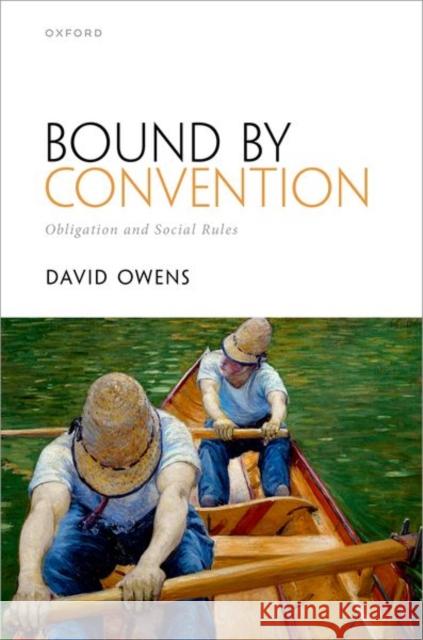 Bound by Convention: Obligation and Social Rules David (Professor of Philosophy, Professor of Philosophy, Kings College, London) Owens 9780192896124 Oxford University Press - książka