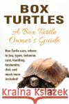 Box Turtles: Box Turtle care, where to buy, types, behavior, cost, handling, husbandry, diet, and much more included! A Box Turtle Brown, Lolly 9781946286000 Nrb Publishing