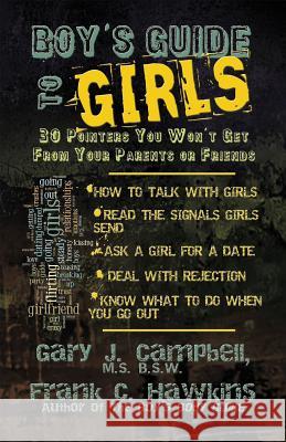 Boy's Guide to Girls: 30 Pointers You Won't Get from Your Parents or Friends Gary J. Campbell Frank C. Hawkins 9780979321955 Big Book Press, LLC - książka