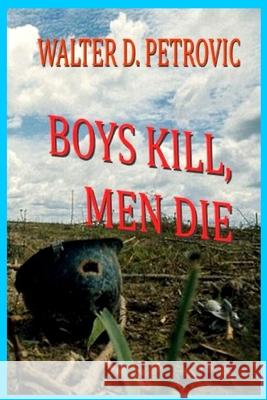 Boys Kill, Men Die MR Walter D. Petrovic 9781530537396 Createspace Independent Publishing Platform - książka