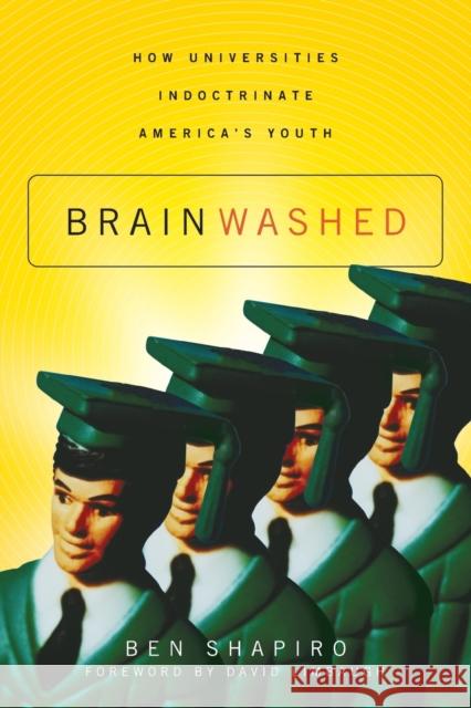 Brainwashed: How Universities Indoctrinate America's Youth Ben Shapiro 9781595559791 Thomas Nelson Publishers - książka