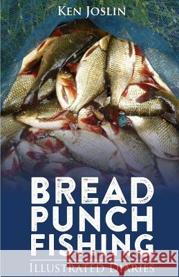 Bread Punch Fishing Diaries Ken Joslin 9781544159669 Createspace Independent Publishing Platform - książka