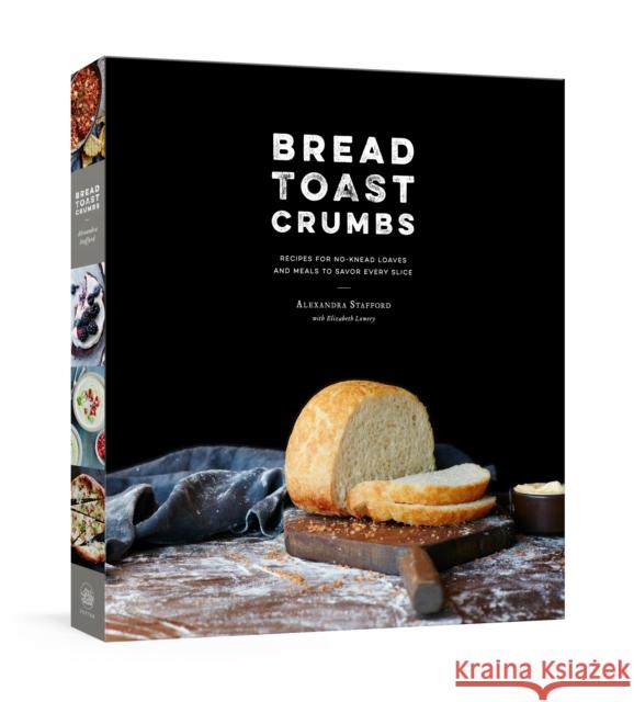 Bread Toast Crumbs: Recipes for No-Knead Loaves & Meals to Savor Every Slice: A Cookbook Stafford, Alexandra 9780553459838 Clarkson Potter Publishers - książka