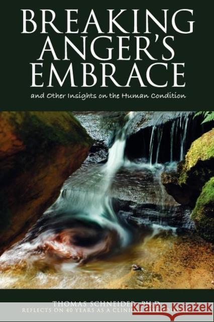 Breaking Anger's Embrace and Other Insights on the Human Condition Thomas E Schneider, Joan E Thomas 9780985130183 Southforce International, LLC - książka