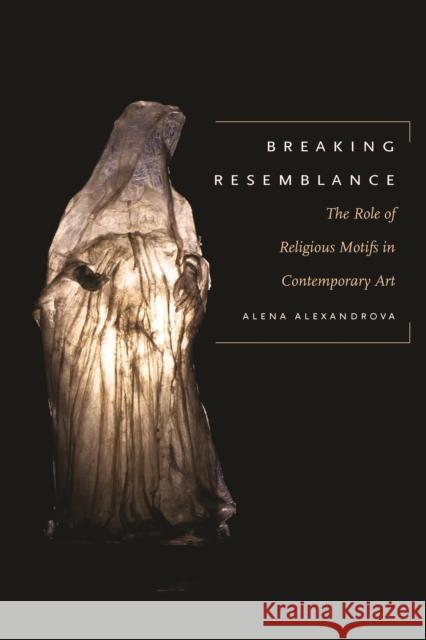 Breaking Resemblance: The Role of Religious Motifs in Contemporary Art Alena Alexandrova 9780823274475 Fordham University Press - książka
