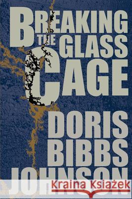 Breaking The Glass Cage Doris Bibbs Johnson 9780595270606 iUniverse - książka