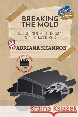 Breaking the Mold-Independent Cinema in the Late 80s: A critical examination of some of the most groundbreaking movies of the era Adriana Shannon   9780491316651 PN Books - książka