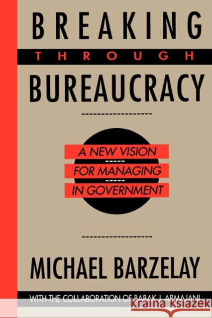 Breaking Through Bureaucracy: A New Vision for Managing in Government Barzelay, Michael 9780520078017 University of California Press - książka