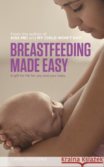 Breastfeeding Made Easy: A Gift for Life for You and Your Baby Carlos Gonzalez 9781780660202 Pinter & Martin Ltd. - książka