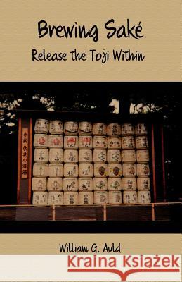 Brewing Sake: Release the Toji Within William G. Auld 9781468147780 Createspace - książka