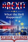 BREXIT - What the Hell Happened? Christopher Bartram 9781676181415 Independently Published