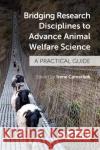 Bridging Research Disciplines to Advance Animal Welfare Science: A Practical Guide Irene Camerlink 9781789247886 Cabi