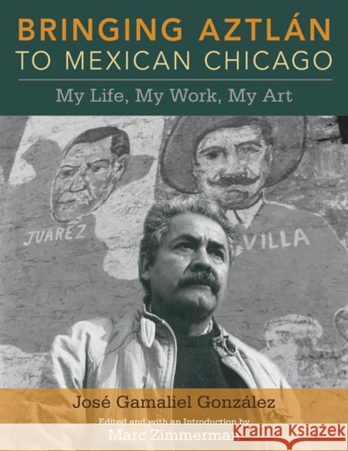 Bringing Aztlan to Mexican Chicago: My Life, My Work, My Art Gonzalez, Jose Gamaliel 9780252077357 University of Illinois Press - książka